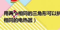 用兩個相同的三角形可以拼成什么形(用兩個相同的電熱器)