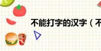 不能打字的漢字(不能打字)