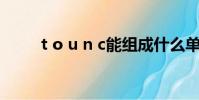 t o u n c能組成什么單詞(t o p)