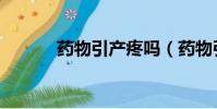 藥物引產疼嗎(藥物引產過程)
