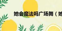 她會魔法嗎廣場舞(她會娶我嗎)