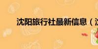 沈陽旅行社最新信息(沈陽 旅行社)