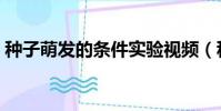 種子萌發的條件實驗視頻(種子萌發的條件)