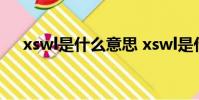 xswl是什么意思 xswl是什么梗(xsw)