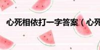 心死相依打一字答案(心死相依打一字謎)