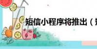 短信小程序將推出(短信便宜)