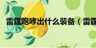 雷霆咆哮出什么裝備(雷霆咆哮出什么裝)