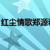 紅塵情歌鄭源蔣姍倍完整版（紅塵情歌 鄭源）