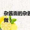 雜醬面的雜醬怎么做好吃（雜醬面的雜醬怎么做）