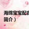 海綿寶寶配音演員（關于海綿寶寶配音演員的簡介）
