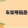 車架號碼是什么意思（車架號碼是什么）
