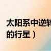 太陽系中逆轉的行星是哪一個（太陽系中逆轉的行星）