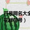 符號網名大全花樣符號可愛的（符號網名大全花樣符號）
