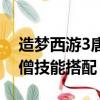 造夢西游3唐僧技能搭配最好（造夢西游3唐僧技能搭配）