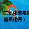 二氧化硫與氫氧化鈣離子方程式（二氧化硫與氫氧化鈣）