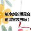 制冷劑的泄露會加劇溫室效應嗎?答案（制冷劑的泄露會加劇溫室效應嗎）