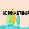 如何保護眼睛的建議10條（如何保護眼睛）