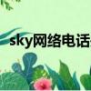 sky網絡電話關閉了嗎（sky網絡電話注冊）