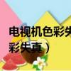 電視機色彩失真的原因及解決辦法（電視機色彩失真）