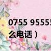 0755 95555是什么電話（0755 95511是什么電話）