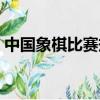 中國象棋比賽規則大全（中國象棋比賽規則）