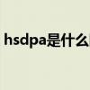 hsdpa是什么網絡類型（hsdpa是什么意思）
