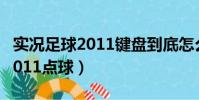 實況足球2011鍵盤到底怎么操作(實況足球2011點球)