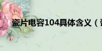 瓷片電容104具體含義(瓷片電容104)