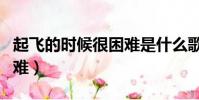 起飛的時候很困難是什么歌(起飛的時候很困難)