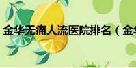 金華無痛人流醫院排名(金華無痛人流醫院)