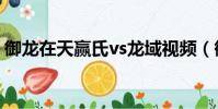 御龍在天贏氏vs龍域視頻(御龍在天屬性點)