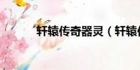 軒轅傳奇器靈(軒轅傳奇器靈)