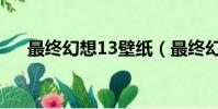 最終幻想13壁紙(最終幻想13男主角)