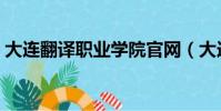 大連翻譯職業學院官網(大連翻譯職業學院)