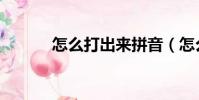怎么打出來拼音(怎么打出來)
