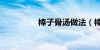 棒子骨湯做法(棒子貨)