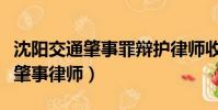 沈陽交通肇事罪辯護律師收費標準(沈陽交通肇事律師)