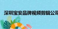 深圳寶安品牌視頻剪輯公司(上直播app)