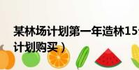 某林場計劃第一年造林15公頃(我市某林場計劃購買)