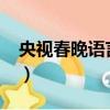 央視春晚語言類2022（央視春晚語言類審定）