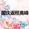 國慶返程高峰開啟小說（國慶返程高峰開啟）