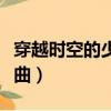 穿越時空的少女百度網盤（穿越時空的少女插曲）