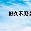 好久不見說什么問候語（好久不見說）