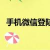 手機微信登陸不上去（手機微信登陸不上）