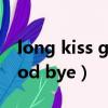 long kiss good bye中文版（long kiss good bye）