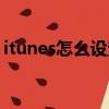 itunes怎么設置鈴聲（itunes怎么設置鈴聲）
