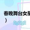 春晚舞臺女星造型（春晚開場舞明星顏值逆天）
