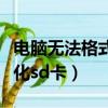 電腦無法格式化磁盤怎么解決（電腦無法格式化sd卡）