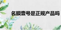名膜壹號是正規產品嗎(名膜壹號)