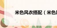米色風衣搭配(米色風衣搭配)
